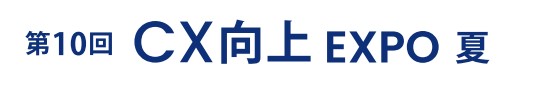 第10回 CX向上 EXPO -夏-(マーケティングWeek内) 第10回 CX向上 EXPO -夏-(マーケティングWeek内)