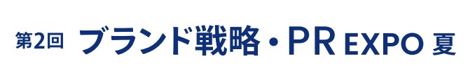 第2回 ブランド戦略・PR EXPO -夏-(マーケティングWeek内) 第2回 ブランド戦略・PR EXPO -夏-(マーケティングWeek内)