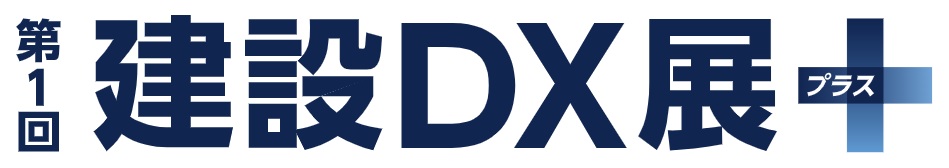 第1回 建設DX展+ (プラス) 第1回 建設DX展+ (プラス)