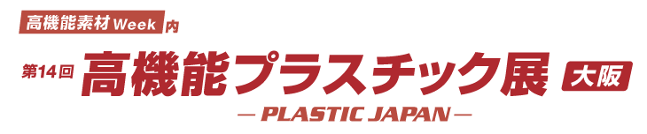 第14回 高機能プラスチック展［大阪］PLASTIC JAPAN
