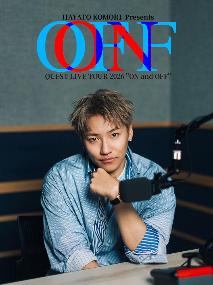 HAYATO KOMORI Presents QUEST LIVE TOUR 2026 “ON and OFF” HAYATO KOMORI Presents QUEST LIVE TOUR 2026 “ON and OFF”