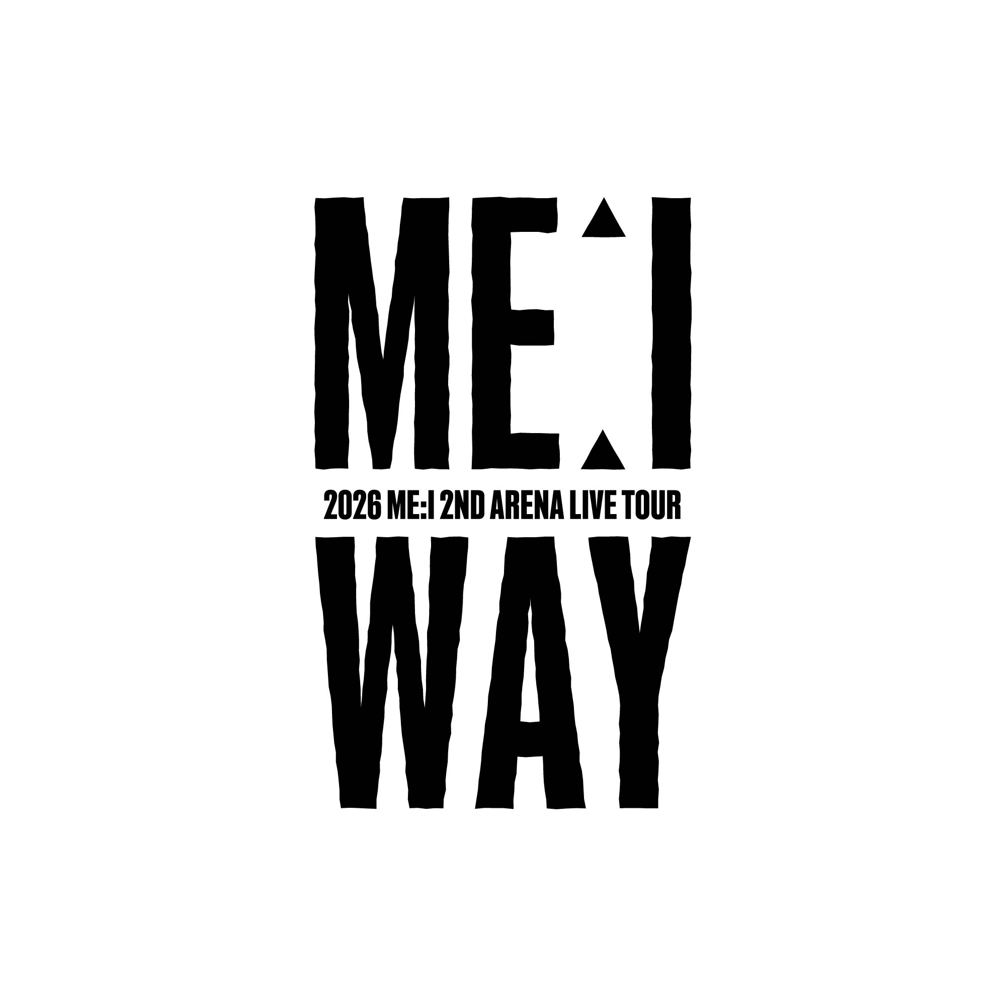 2026 ME:I 2ND ARENA LIVE TOUR “ME:I WAY” 2026 ME:I 2ND ARENA LIVE TOUR “ME:I WAY”