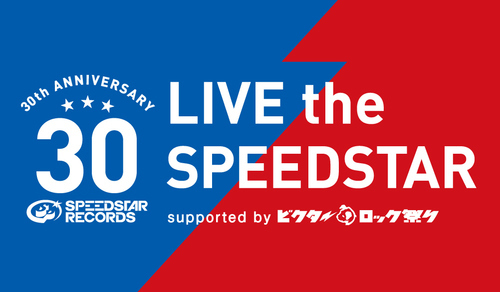 SPEEDSTAR RECORDS 30th Anniversary『LIVE the SPEEDSTAR』 supported byビクターロック祭り SPEEDSTAR RECORDS 30th Anniversary『LIVE the SPEEDSTAR』 supported byビクターロック祭り